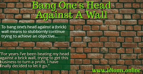 Bang Ones Head Against A Brick Wall Idioms Online