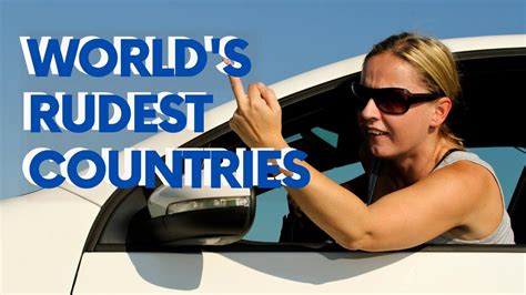Top 10 Rudest Countries In The World 2022 Reviewed For You Travels