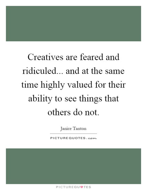 Creatives Are Feared And Ridiculed And At The Same Time Picture Quotes