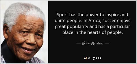 Sports also teach people how to handle failure. Nelson Mandela quote: Sport has the power to inspire and ...