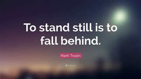 If they stand beside you, respect them. Mark Twain Quote: "To stand still is to fall behind." (7 wallpapers) - Quotefancy