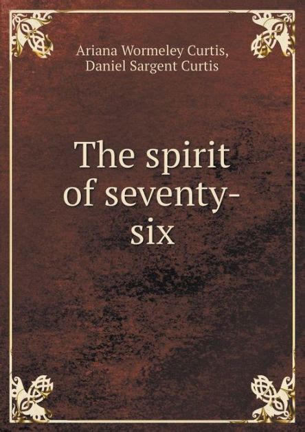 The Spirit Of Seventy Six By Ariana Wormeley Curtis Daniel Sargent Curtis Paperback Barnes