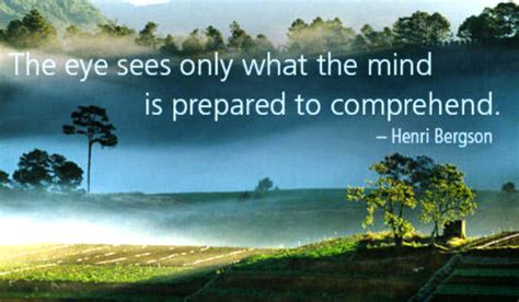 The Eye Sees Only What The Mind Is Prepared To Comprehend ~henri Bergson Quotable Quotes