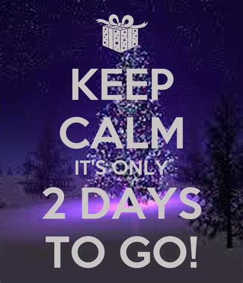 Keep Calm Its Only 2 Days To Go Keep Calm And Carry On Image Generator