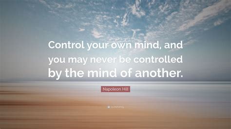 Napoleon Hill Quote Control Your Own Mind And You May Never Be