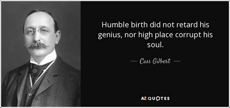 Cass Gilbert Quote Humble Birth Did Not Retard His Genius Nor High