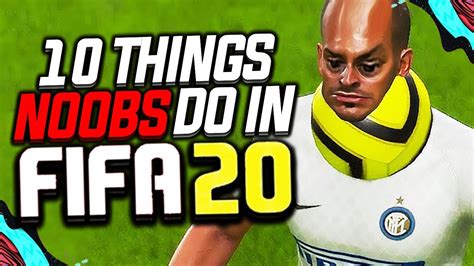 10 Things Noobs Do In Fifa 20 Youtube