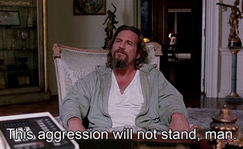 This Aggression Will Not Stand Man The Big Lebowski Know Your Meme