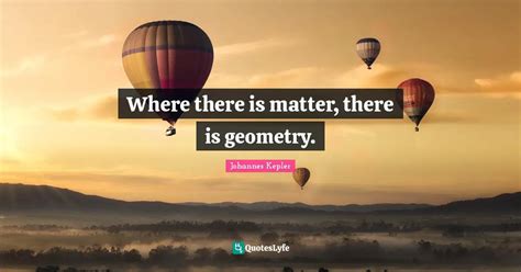 Where There Is Matter There Is Geometry Quote By Johannes Kepler