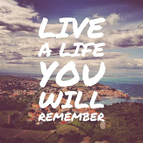Live A Life You Will Remember