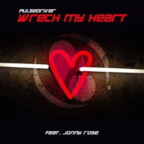 Play Wreck My Heart By Pulsedriver Feat Jonny Rose On Amazon Music