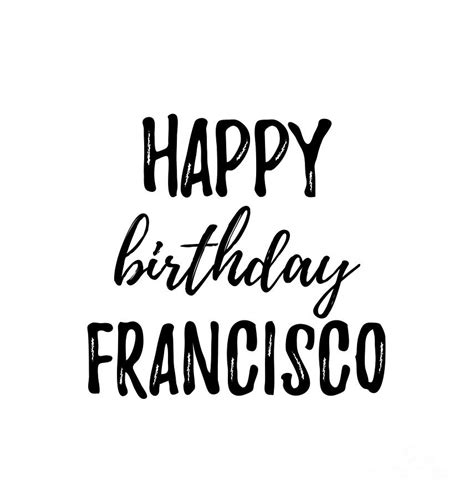 Happy Birthday Francisco Digital Art By Funny T Ideas Fine Art America