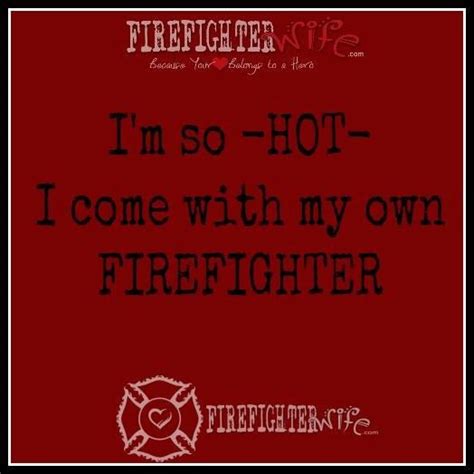 Maybe you are a new fire family or simply haven't faced this situation. Firefighters Wife Love Quotes. QuotesGram