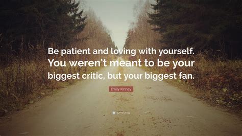 Emily Kinney Quote “be Patient And Loving With Yourself You Werent