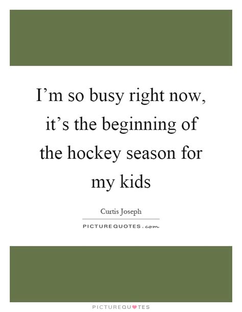 Im So Busy Right Now Its The Beginning Of The Hockey