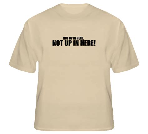 Not Up In Here Funny Hangover Movie Quote Comedy Wolfpack T Shirt