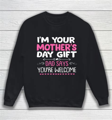 Funny I M Your Mother S Day T Dad Says You Re Welcome Sweatshirt