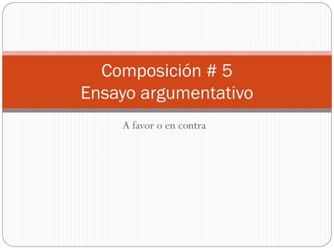 Ppt Composición 5 Ensayo Argumentativo Powerpoint Presentation