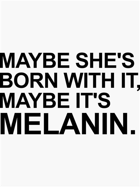 maybe she s born with it maybe it s melanin sticker by almosthillwood redbubble