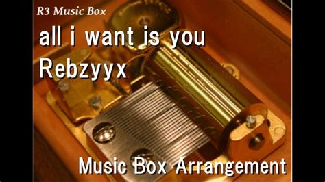 All I Want Is Yourebzyyx Music Box Youtube