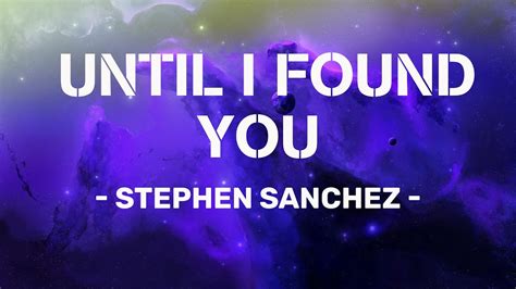 Until I Found You Stephen Sanchez Lyric Video Where Are You Now