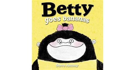 Betty Goes Bananas By Steve Antony