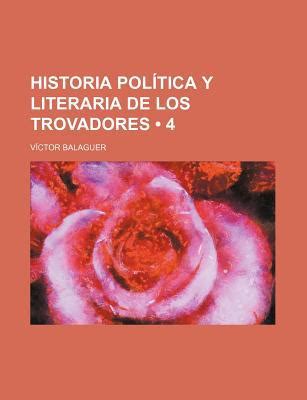 Historia Pol Tica Y Literaria De Los Trovadores Historia P