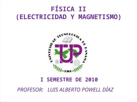 PPTX FÍSICA II ELECTRICIDAD Y MAGNETISMO PROFESOR LUIS ALBERTO