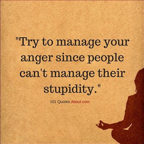 Anger Quotes Try To Manage Your Anger Since People Cant Manage Their Stupidity Anger Quotes