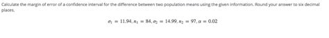 Margin of error is a statistic which states by how many percent the results of a survey may differ from reality. Solved: Calculate The Margin Of Error Of A Confidence Inte ...
