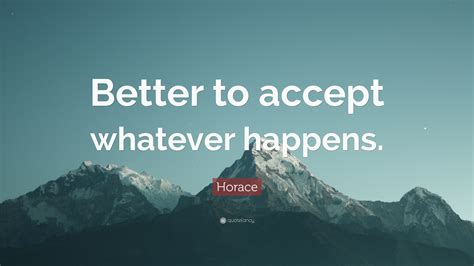 Horace Quote Better To Accept Whatever Happens