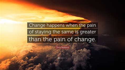 Tony Robbins Quote Change Happens When The Pain Of Staying The Same