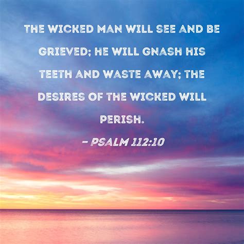 Psalm 11210 The Wicked Man Will See And Be Grieved He Will Gnash His