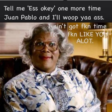 If Only Madea Could Get Her Hands On Juan Pablo Im In Tears Madea