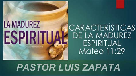 Caracteristicas De La Madurez Espiritual Pastor Luis Zapata Youtube