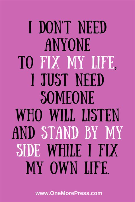 I Dont Need Anyone To Fix My Life I Just Need Someone Who Will