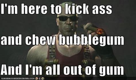 Image 100647 Im Here To Kick Ass And Chew Bubblegum Know Your Meme