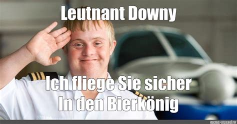 Meme Leutnant Downy Ich Fliege Sie Sicher In Den Bierk Nig All