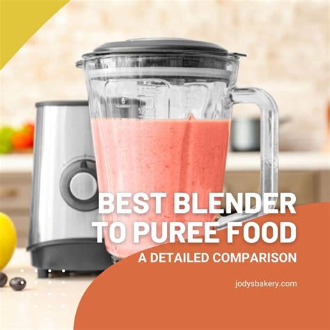 Best Blender To Puree Food A Detailed Comparison Jodys Bakery
