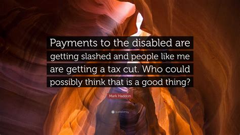 Mark Haddon Quote “payments To The Disabled Are Getting Slashed And