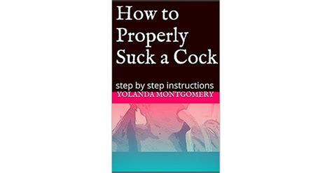 How To Properly Suck A Cock Step By Step Instructions By Yolanda Montgomery