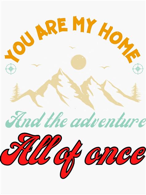 You Are My Home And The Adventure All Of Once Sticker For Sale By Bee