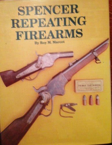 Spencer Repeating Firearms By Roy Marcot Abebooks
