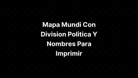 Mapa Mundi Con Division Politica Y Nombres Para Imprimir IMAGESEE