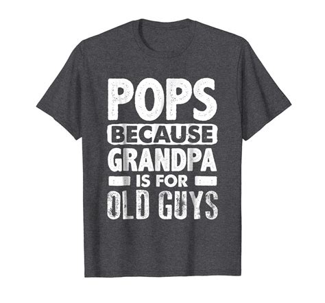 Funny Shirt Pops Because Grandpa Is For Old Guys Fathers Day T Shirts