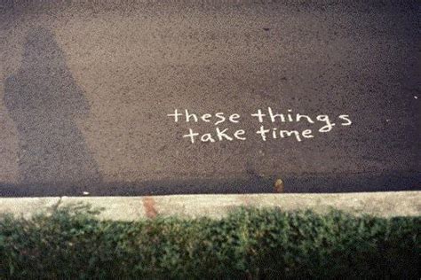 These Things Take Time Picture Quotes
