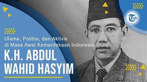 Profil K H Abdul Wahid Hasyim Ulama Politisi Dan Aktivis Di Masa