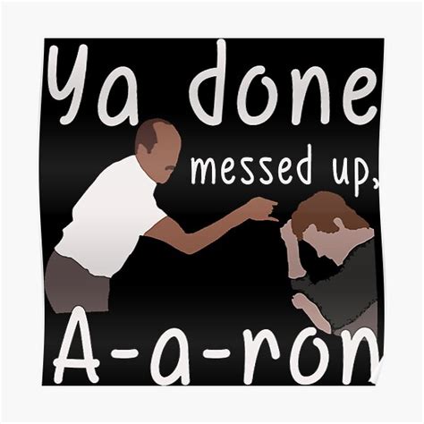 Ya Done Messed Up Aaron Posters Redbubble