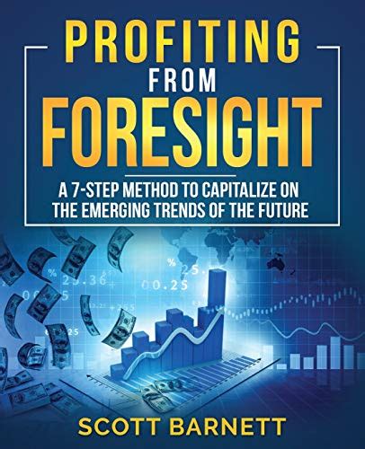 Profiting From Foresight A 7 Step Method To Capitalize On The Emerging