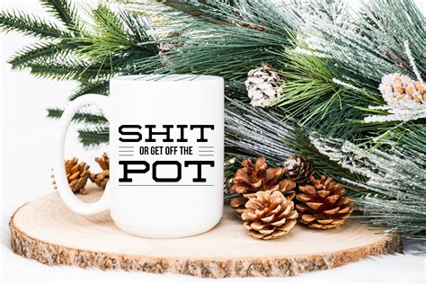 Shit Or Get Off The Pot Funny Sarcastic Coffee Mug Cup Adult Etsy
